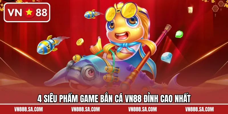 4 siêu phẩm game bắn cá VN88 đỉnh cao nhất