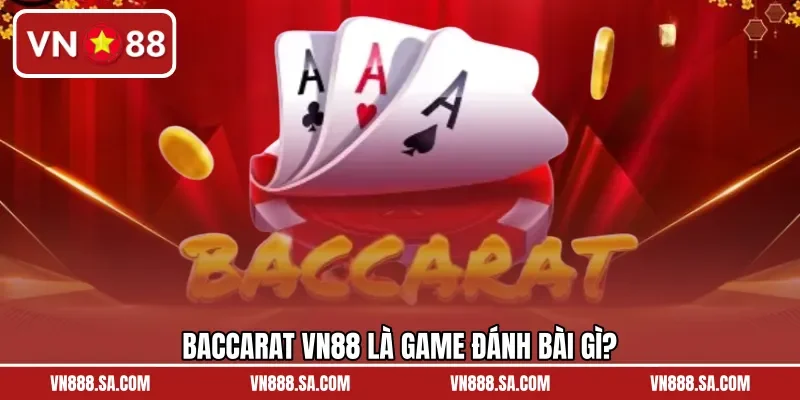 Baccarat VN88 là game đánh bài gì?