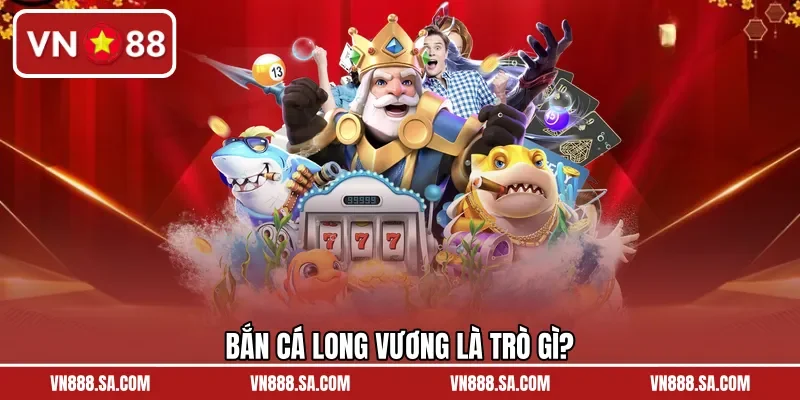 Bắn cá Long Vương là trò gì?