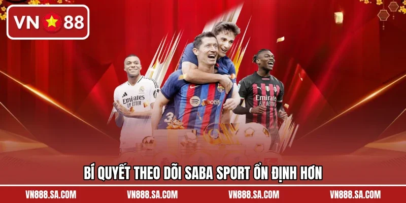 Bí quyết theo dõi Saba Sport ổn định hơn