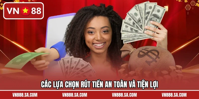 Các lựa chọn rút tiền an toàn và tiện lợi