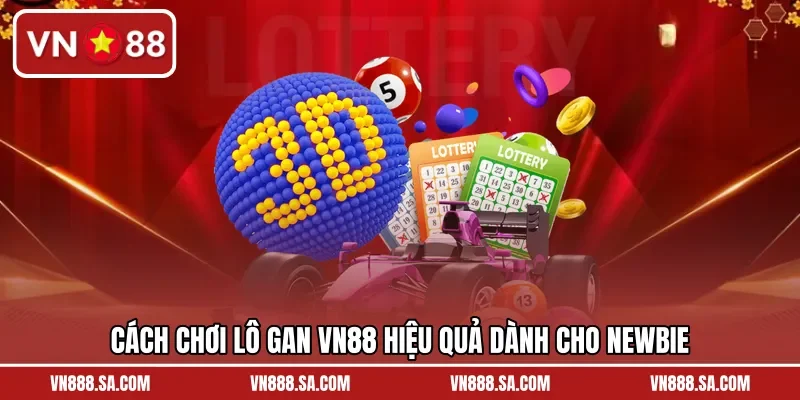 Cách chơi lô gan VN88 hiệu quả dành cho newbie