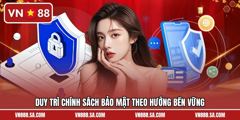 Duy trì chính sách bảo mật theo hướng bền vững