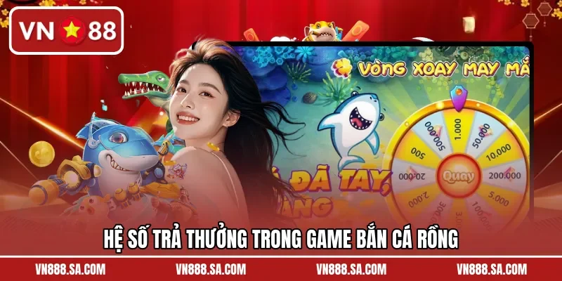 Hệ số trả thưởng trong game bắn cá Rồng
