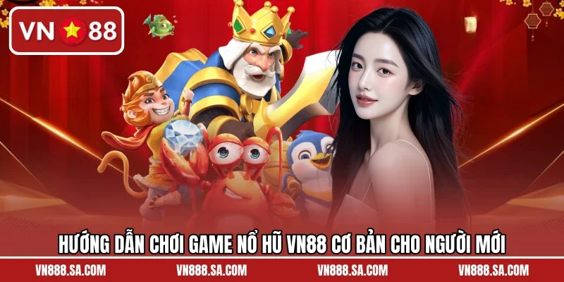 Hướng dẫn chơi game nổ hũ VN88 cơ bản cho người mới