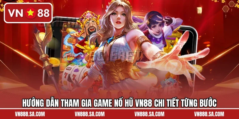 Hướng dẫn tham gia game nổ hũ VN88 chi tiết từng bước