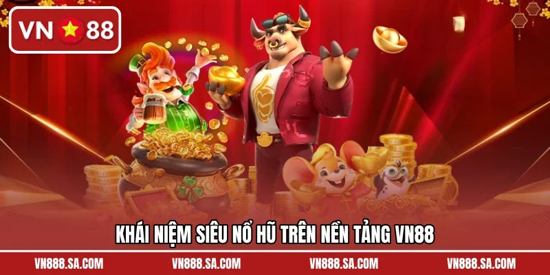 Khái niệm siêu nổ hũ trên nền tảng VN88