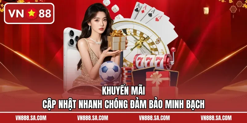 Khuyến mãi cập nhật nhanh chóng đảm bảo minh bạch