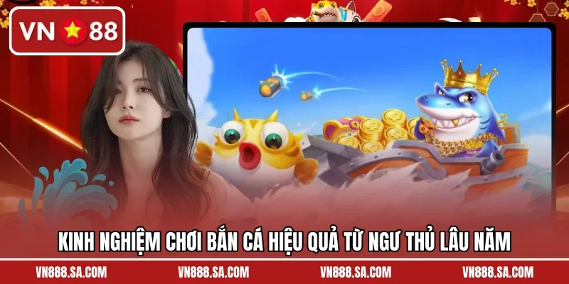 Kinh nghiệm chơi bắn cá hiệu quả từ ngư thủ lâu năm