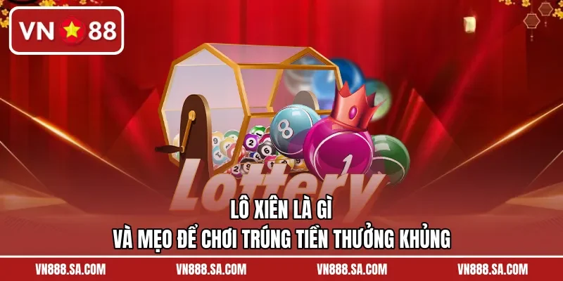 Lô Xiên Là Gì Và Mẹo Để Chơi Trúng Tiền Thưởng Khủng