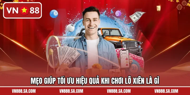 Mẹo giúp tối ưu hiệu quả khi chơi lô xiên là gì