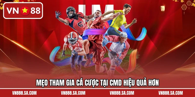 Mẹo tham gia cá cược tại CMD hiệu quả hơn