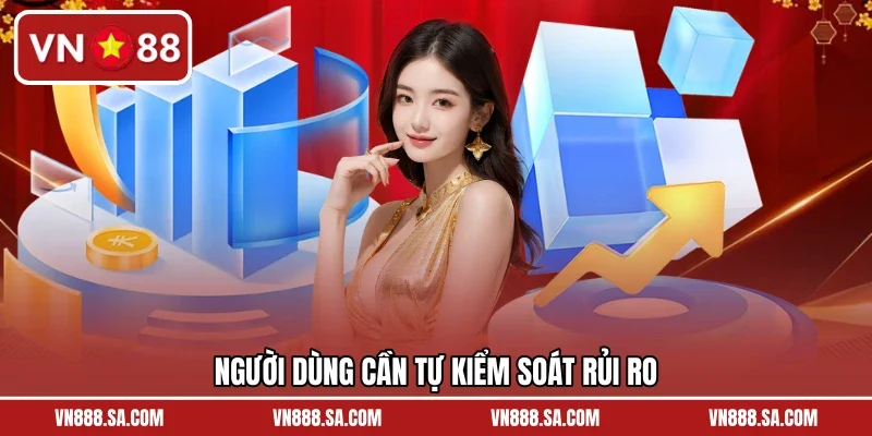 Người dùng cần tự kiểm soát rủi ro