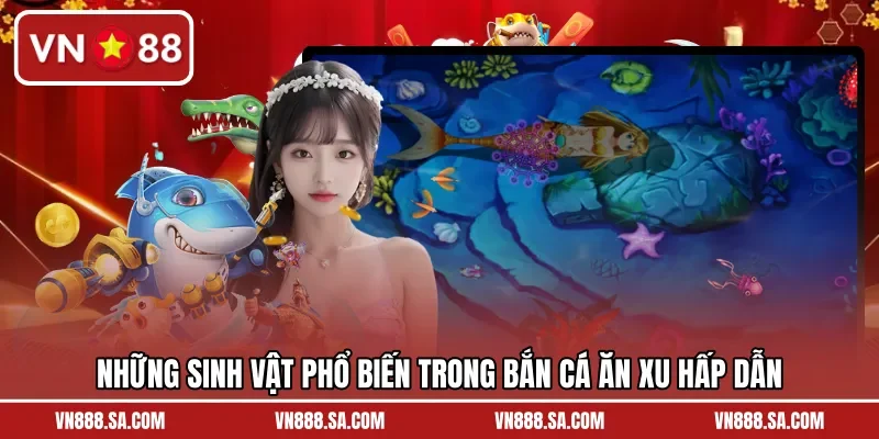 Những sinh vật phổ biến trong bắn cá ăn xu hấp dẫn