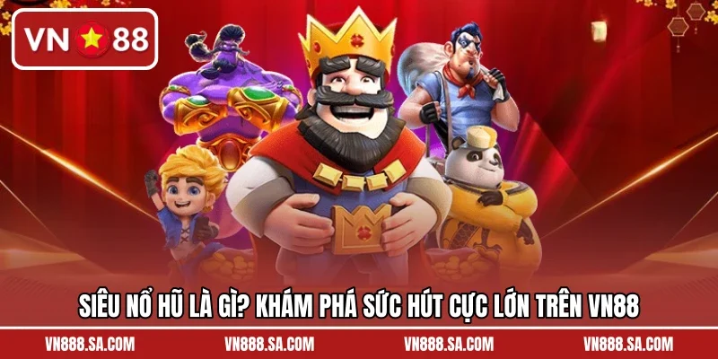 Siêu Nổ Hũ Là Gì? Khám Phá Sức Hút Cực Lớn Trên VN88