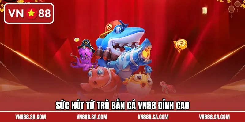 Sức hút từ trò bắn cá VN88 đỉnh cao