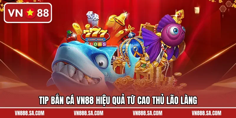 Tip bắn cá VN88 hiệu quả từ cao thủ lão làng
