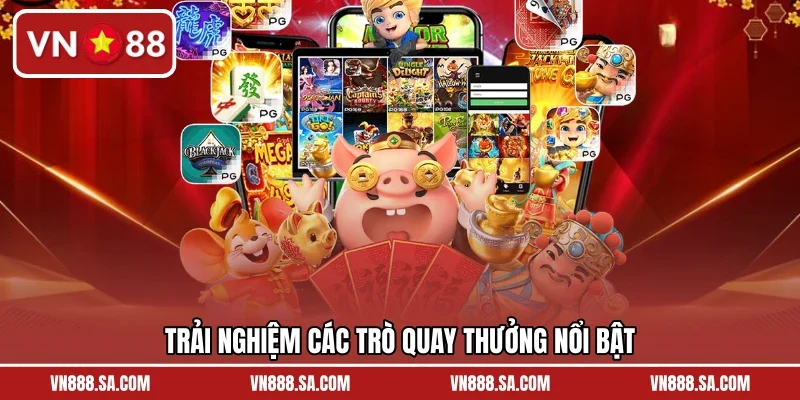 Trải nghiệm các trò quay thưởng nổi bật