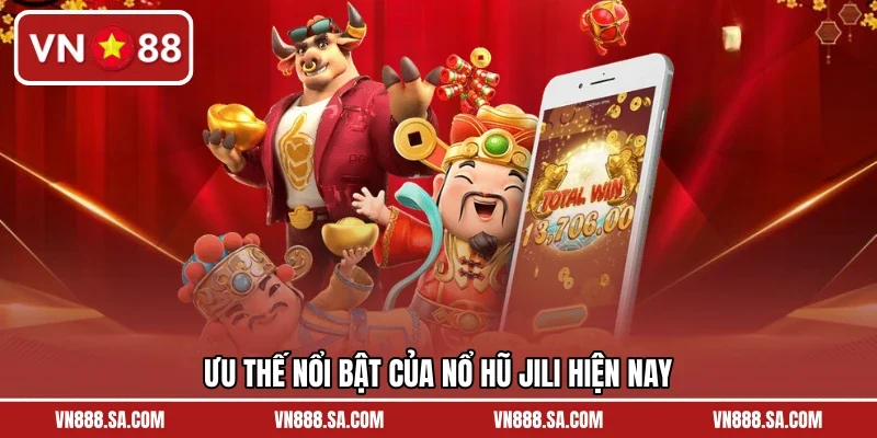 Ưu thế nổi bật của nổ hũ Jili hiện nay